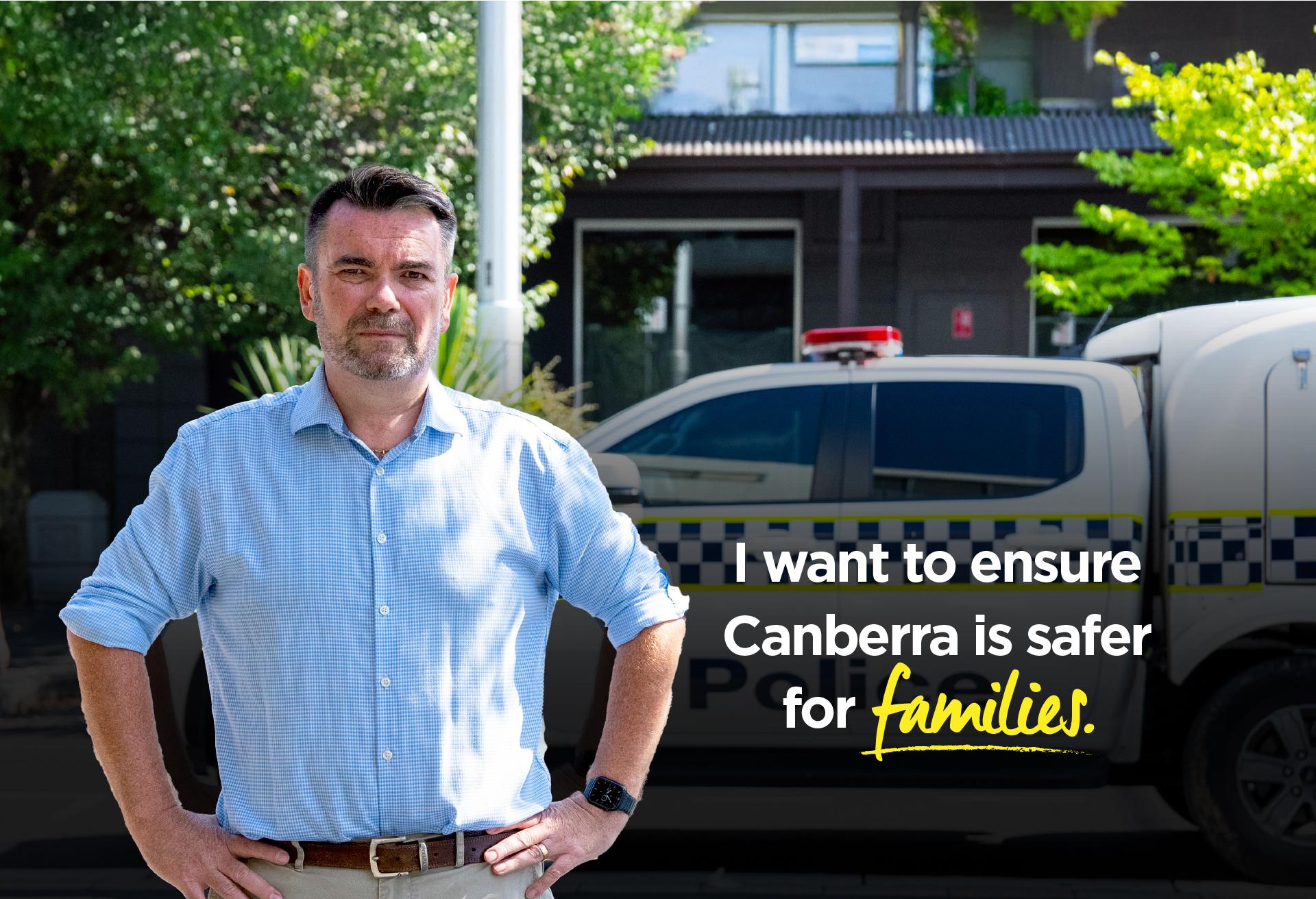 I want to ensure Canberra is safer for families.